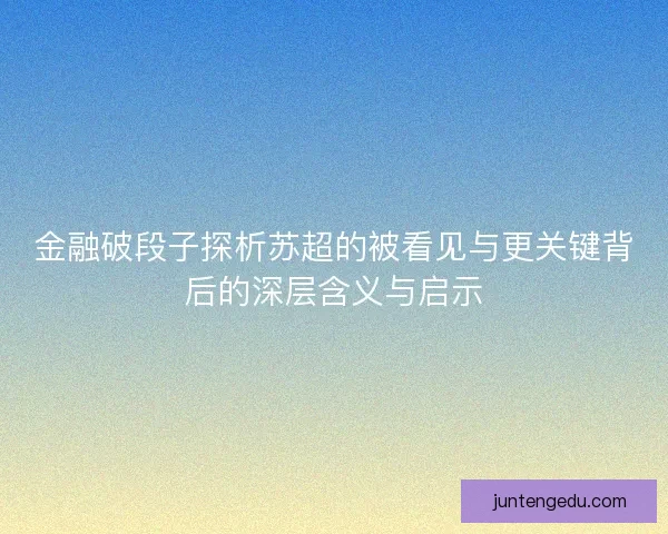金融破段子探析苏超的被看见与更关键背后的深层含义与启示 金融破段子探析苏超的被看见与更关键背后的深层含义与启示