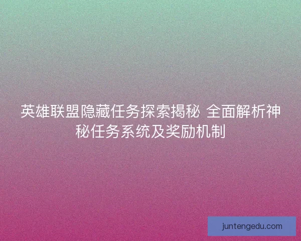 英雄联盟隐藏任务探索揭秘 全面解析神秘任务系统及奖励机制