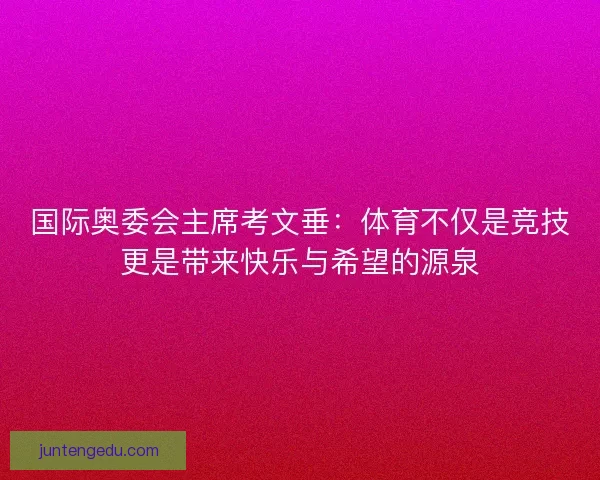国际奥委会主席考文垂：体育不仅是竞技更是带来快乐与希望的源泉